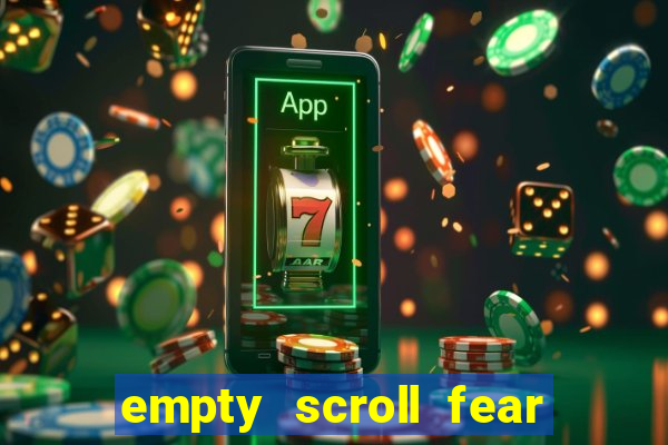 empty scroll fear and hunger best use